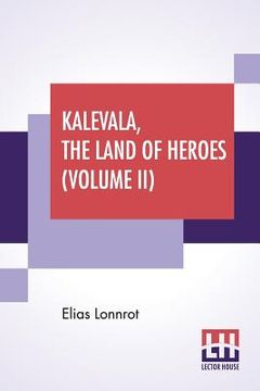 portada Kalevala, The Land Of Heroes (Volume II): Translated By William Forsell Kirby, Edited By Ernest Rhys