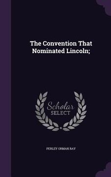portada The Convention That Nominated Lincoln;
