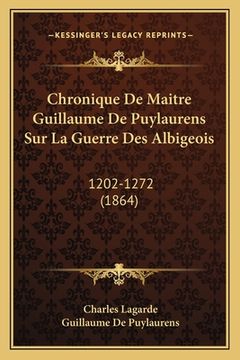 portada Chronique De Maitre Guillaume De Puylaurens Sur La Guerre Des Albigeois: 1202-1272 (1864) (en Francés)