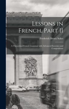 portada Lessons in French, Part II [microform]: a Theoretical French Grammar With Advanced Exercises and Compositions (in English)