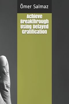 portada Achieve Breakthrough Using Delayed Gratification (en Inglés)