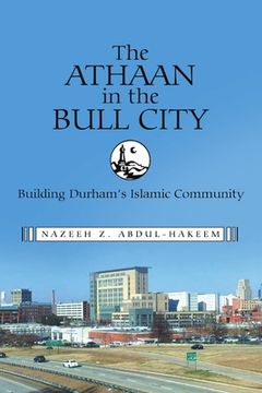 portada The Athaan in the Bull City: Building Durham's Islamic Community (en Inglés)