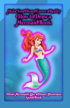 portada Make Your Disney Career a Reality: How to Draw a Mermaid Book: Draw Mermaids Like a Disney Illustrator: Guide Book (Volume 1)