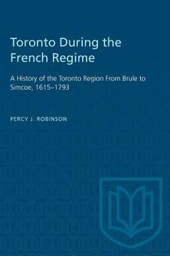 portada Toronto During the French Regime: A History of the Toronto Region From Brule to Simcoe, 1615-1793 (in English)
