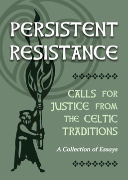 portada Persistent Resistance: Calls for Justice from the Celtic Traditions: A Collection of Essays (en Inglés)