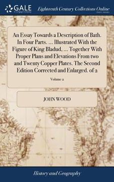 portada An Essay Towards a Description of Bath. In Four Parts. ... Illustrated With the Figure of King Bladud, ... Together With Proper Plans and Elevations F (in English)