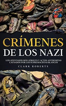 portada Crímenes de los Nazi: Los Atentados más Atroces y Actos Antisemitas Causados por los Supremacistas Blancos (in Spanish)