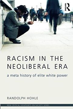 portada Racism in the Neoliberal Era: A Meta History of Elite White Power