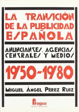 portada La Transicion de la Publicidad Espa~Nola: Anunciantes, Agencias, Centrales y Medios, 1950-1980