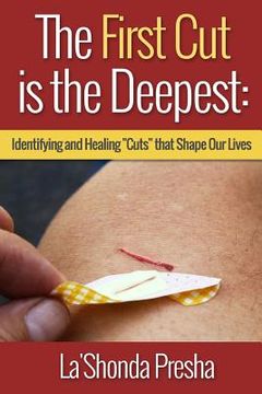 portada The First Cut is the Deepest: Identifying and Healing "Cuts" that Shape Our Lives (en Inglés)