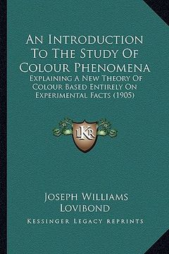 portada an  introduction to the study of colour phenomena an introduction to the study of colour phenomena: explaining a new theory of colour based entirely o