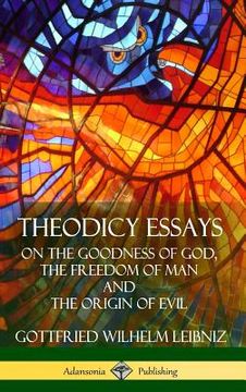 portada Theodicy Essays: On the Goodness of God, the Freedom of Man and The Origin of Evil (Hardcover) (en Inglés)
