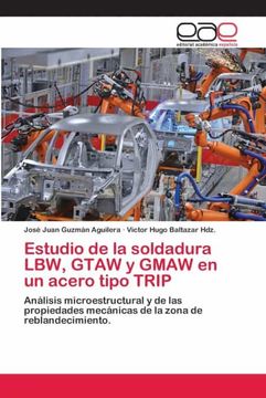 portada Estudio de la Soldadura Lbw, Gtaw y Gmaw en un Acero Tipo Trip: Análisis Microestructural y de las Propiedades Mecánicas de la Zona de Reblandecimiento.