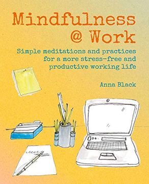 portada Mindfulness @ Work: Simple Meditations and Practices for a More Stress-Free and Productive Working Life