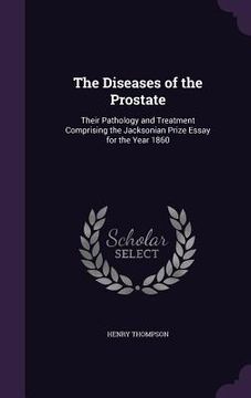 portada The Diseases of the Prostate: Their Pathology and Treatment Comprising the Jacksonian Prize Essay for the Year 1860 (in English)