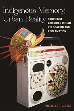 portada Indigenous Memory, Urban Reality: Stories of American Indian Relocation and Reclamation (in English)