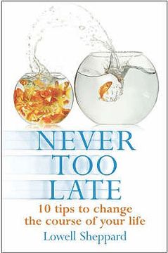 portada Never Too Late: Ten Tips for Changing the Course of Your Life. Lowell Sheppard (en Inglés)