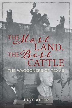 portada The Most Land, the Best Cattle: The Waggoners of Texas (en Inglés)