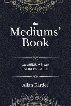 portada The Mediums'Book: Containing Special Teachings From the Spirits on Manifestations, Means to Communicate With the Invisible World, Development of. In Spiritism - With an Alphabetical Index (en Inglés)
