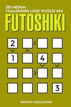 portada Futoshiki: 250 Medium Challenging Logic Puzzles 4x4 (en Inglés)