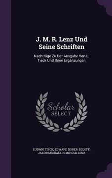 portada J. M. R. Lenz Und Seine Schriften: Nachträge Zu Der Ausgabe Von L. Tieck Und Ihren Ergänzungen