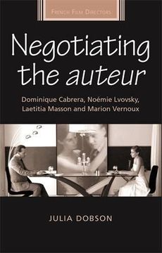 portada Negotiating the Auteur: Dominique Cabrera, Noemie Lvovsky, Laetitia Masson and Marion Vernoux (French Film Directors Series) (en Inglés)