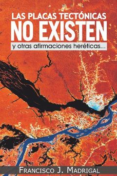 portada Las Placas Tectonicas no Existen: Y Otras Afirmaciones Hereticas. (in Spanish)