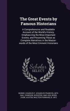 portada The Great Events by Famous Historians: A Comprehensive and Readable Account of the World's History, Emphasizing the More Important Events, and Present (en Inglés)