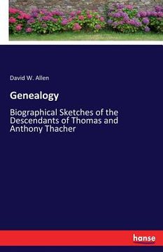 portada Genealogy: Biographical Sketches of the Descendants of Thomas and Anthony Thacher (en Inglés)