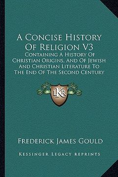 portada a concise history of religion v3: containing a history of christian origins, and of jewish and christian literature to the end of the second century (in English)
