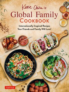 portada Katie Chin'S Global Family Cookbook: Internationally-Inspired Recipes Your Friends and Family Will Love! (en Inglés)