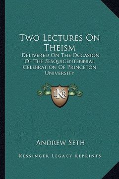 portada two lectures on theism: delivered on the occasion of the sesquicentennial celebration of princeton university (in English)