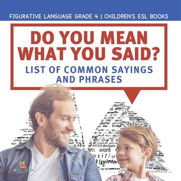 portada Do You Mean What You Said? List of Common Sayings and Phrases Figurative Language Grade 4 Children's ESL Books (in English)