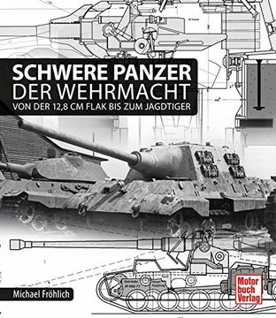portada Schwere Panzer der Wehrmacht: Von der 12,8 cm Flak bis zum Jagdtiger (en Alemán)