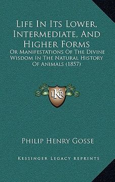 portada life in its lower, intermediate, and higher forms: or manifestations of the divine wisdom in the natural history of animals (1857)