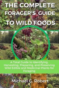portada The Complete Forager's Guide To Wild Foods: A Total Guide to Identifying, Harvesting, Preparing, and Preserving Wild Edible and Medicinal Plants for F