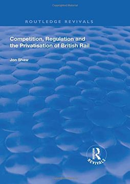 portada Competition, Regulation and the Privatisation of British Rail (en Inglés)
