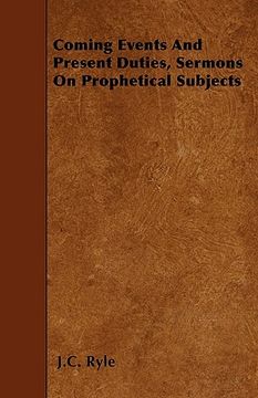 portada coming events and present duties, sermons on prophetical subjects (en Inglés)