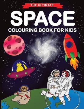 portada The Ultimate Space Colouring Book for Kids: Fun Children's Colouring Book for Kids with 50 Fantastic Pages to Colour with Astronauts, Planets, Aliens, (en Inglés)
