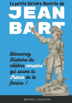 portada La petite histoire illustrée de Jean Bart: L'histoire du célèbre corsaire qui sauva la France de la famine (en Francés)