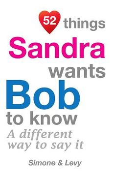portada 52 Things Sandra Wants Bob To Know: A Different Way To Say It