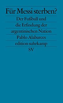 portada Für Messi Sterben? Der Fußball und die Erfindung der Argentinischen Nation (Edition Suhrkamp) (en Alemán)
