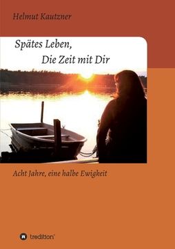 portada Spätes Leben, Die Zeit mit Dir: Acht Jahre, eine halbe Ewigkeit (in German)
