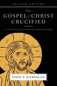 portada The Gospel of Christ Crucified: A Theology of Suffering before Glory (en Inglés)