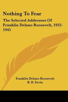 portada nothing to fear: the selected addresses of franklin delano roosevelt, 1932-1945