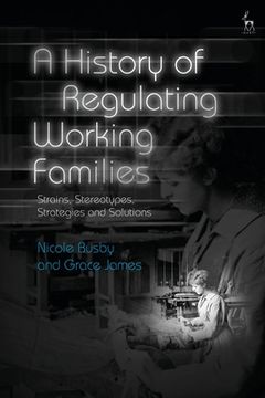 portada A History of Regulating Working Families: Strains, Stereotypes, Strategies and Solutions (en Inglés)