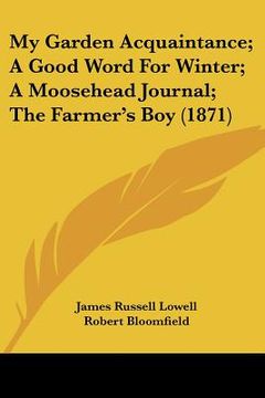 portada my garden acquaintance; a good word for winter; a moosehead journal; the farmer's boy (1871) (in English)