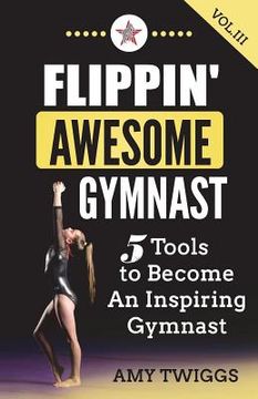 portada Flippin' Awesome Gymnast Vol. III: 5 Tools to Become An Inspiring Gymnast (en Inglés)
