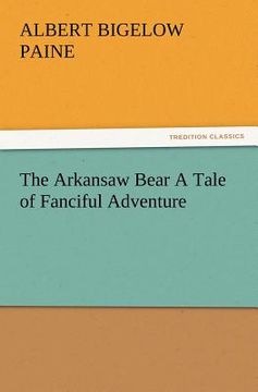 portada the arkansaw bear a tale of fanciful adventure (en Inglés)