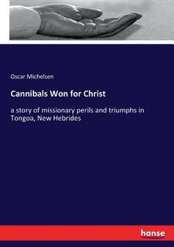 portada Cannibals Won for Christ: a story of missionary perils and triumphs in Tongoa, New Hebrides (in English)